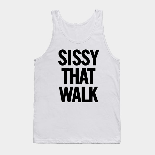 Sissy That Walk Tank Top by sergiovarela